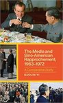 The Media and Sino-American Rapprochement, 1963-1972: A Comparative Study by Guolin Yi