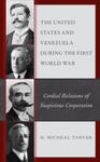 The United States and Venezuela during the First World War: Cordial Relations of Suspicious Cooperation by H. Micheal Tarver